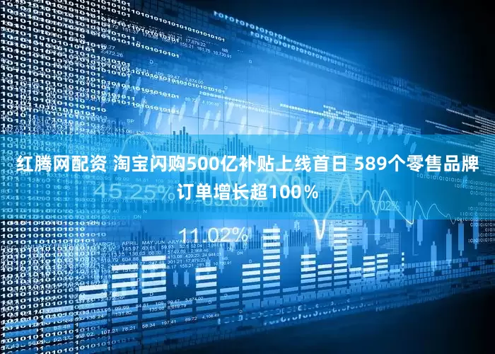 红腾网配资 淘宝闪购500亿补贴上线首日 589个零售品牌订单增长超100％