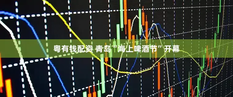 粤有钱配资 青岛“海上啤酒节”开幕